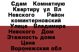 Сдам 1-Комнатную Квартиру, ул. Вл. Невского-34 › Район ­ коминтерновский › Улица ­ Владимира Невского › Дом ­ 34 › Этажность дома ­ 16 › Цена ­ 8 000 - Воронежская обл., Воронеж г. Недвижимость » Квартиры аренда   